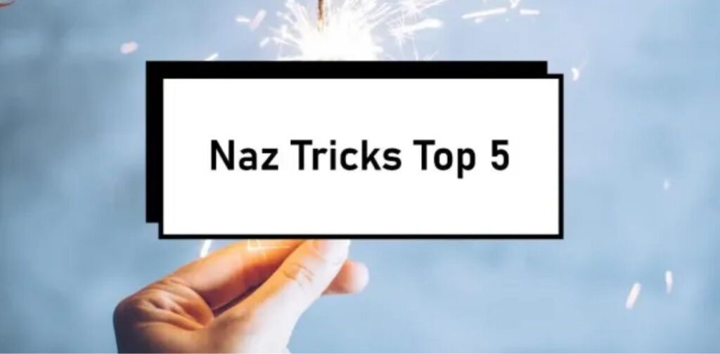 Naz Tricks Top 5